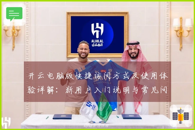 开云电脑版快捷访问方式及使用体验详解：新用户入门说明与常见问题解答