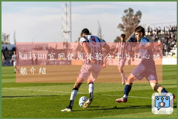 kaiyun官网使用体验分享与核心功能介绍